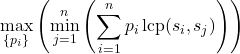 \[\max_{\{p_i\}}\left(\min_{j=1}^{n}\left(\sum_{i=1}^{n} p_i \operatorname{lcp}(s_i,s_j)\right)\right)\]