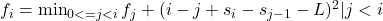  f_i = \min_{0 <= j < i}{ f_j + (i-j+s_i-s_{j-1}-L)^2 | j < i} 